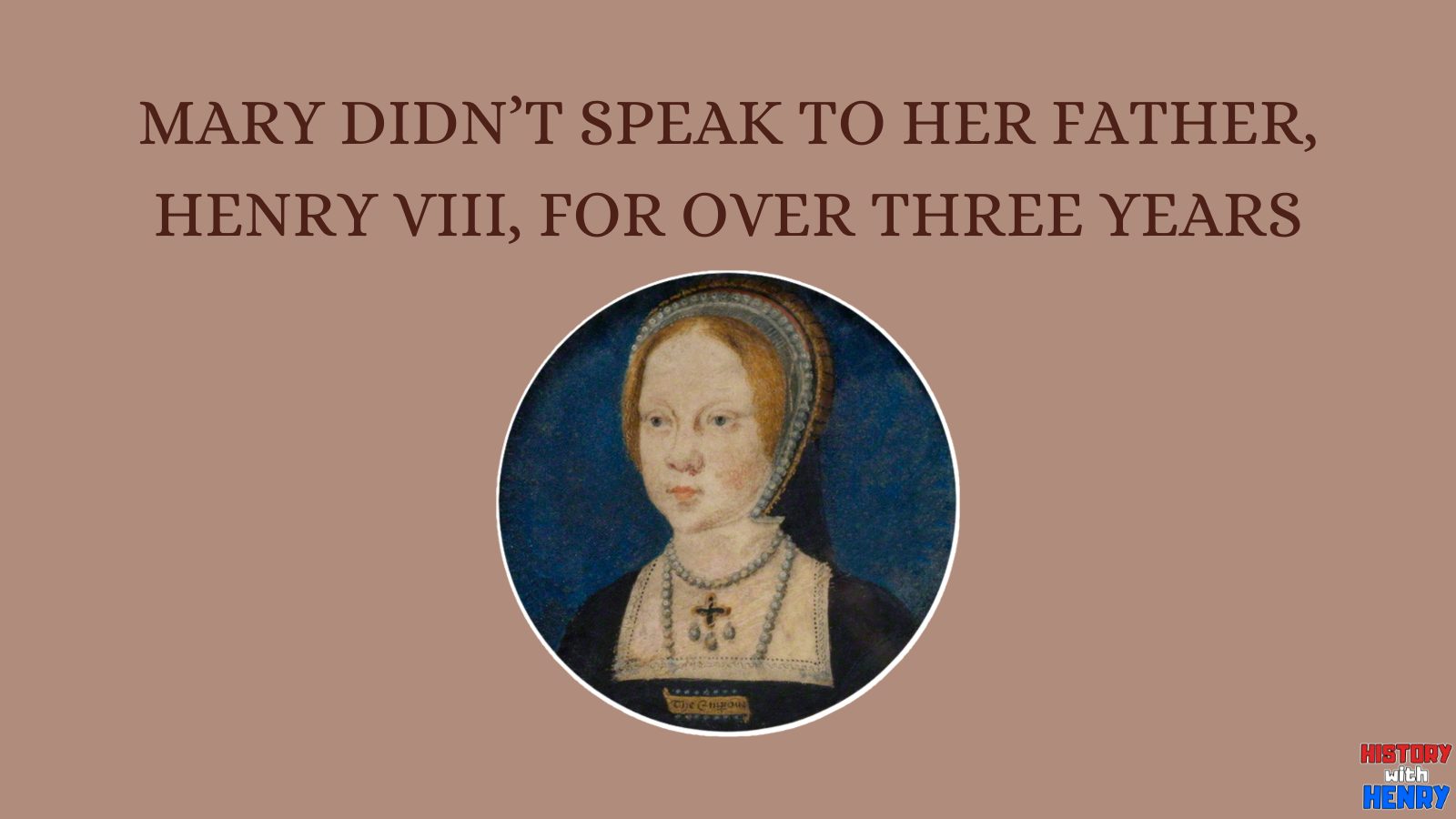 3 MARY DIDN’T SPEAK TO HER FATHER, HENRY VIII, FOR OVER THREE YEARS Bloody Mary Facts