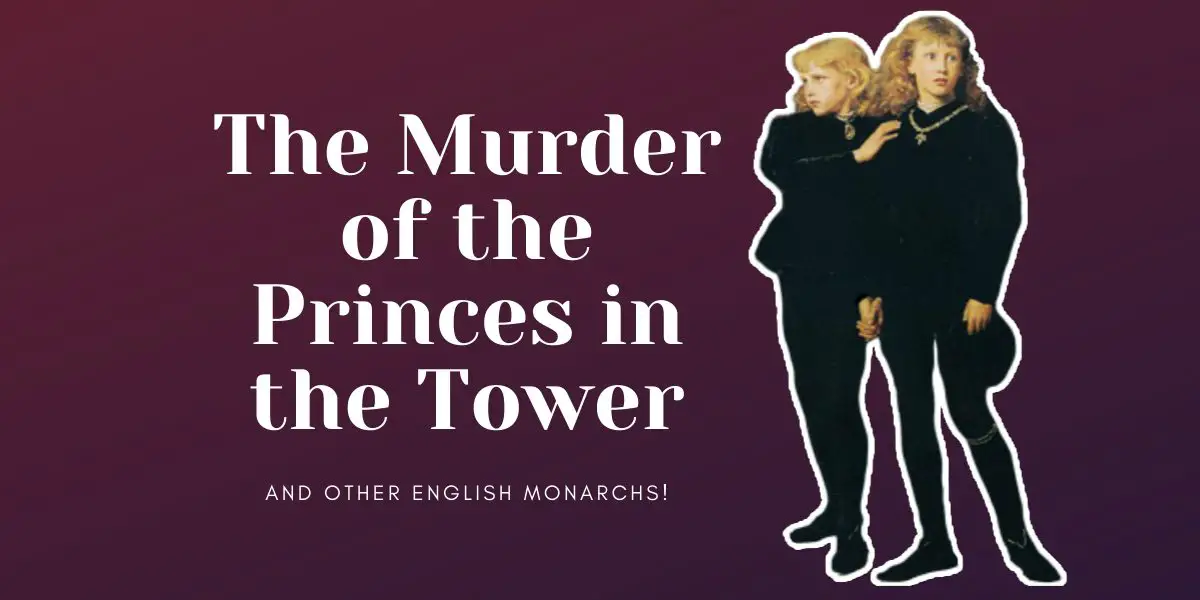 The murder of the Princes in the Tower and other English monarchs