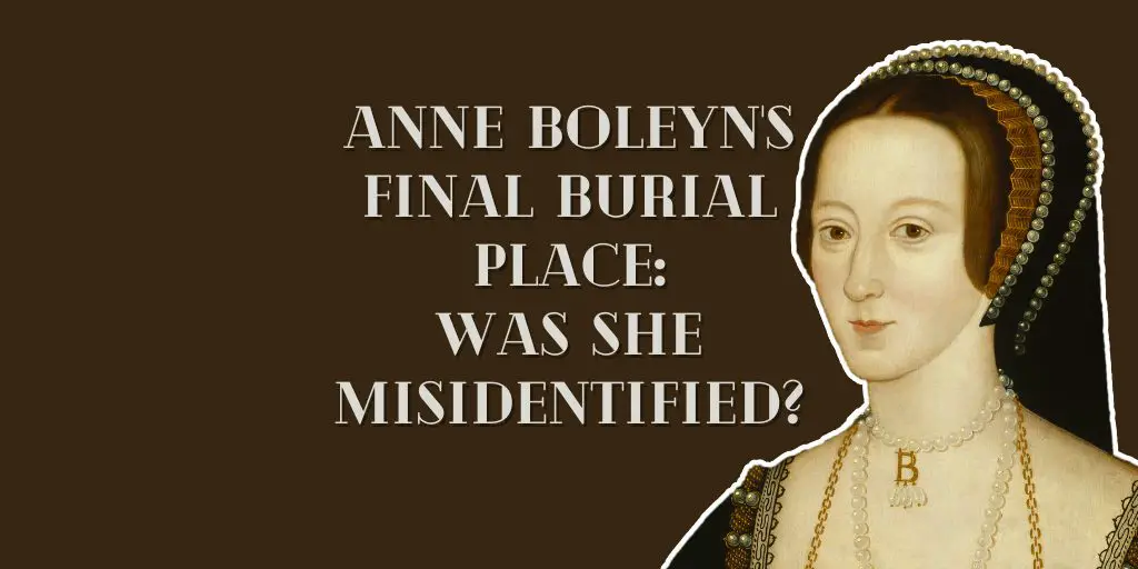 Anne Boleyn’s Final Burial Place: Was she misidentified?