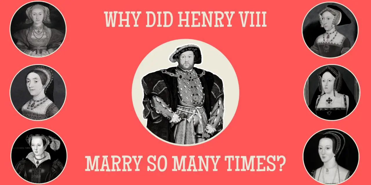 Why did Henry VIII marry so many times?