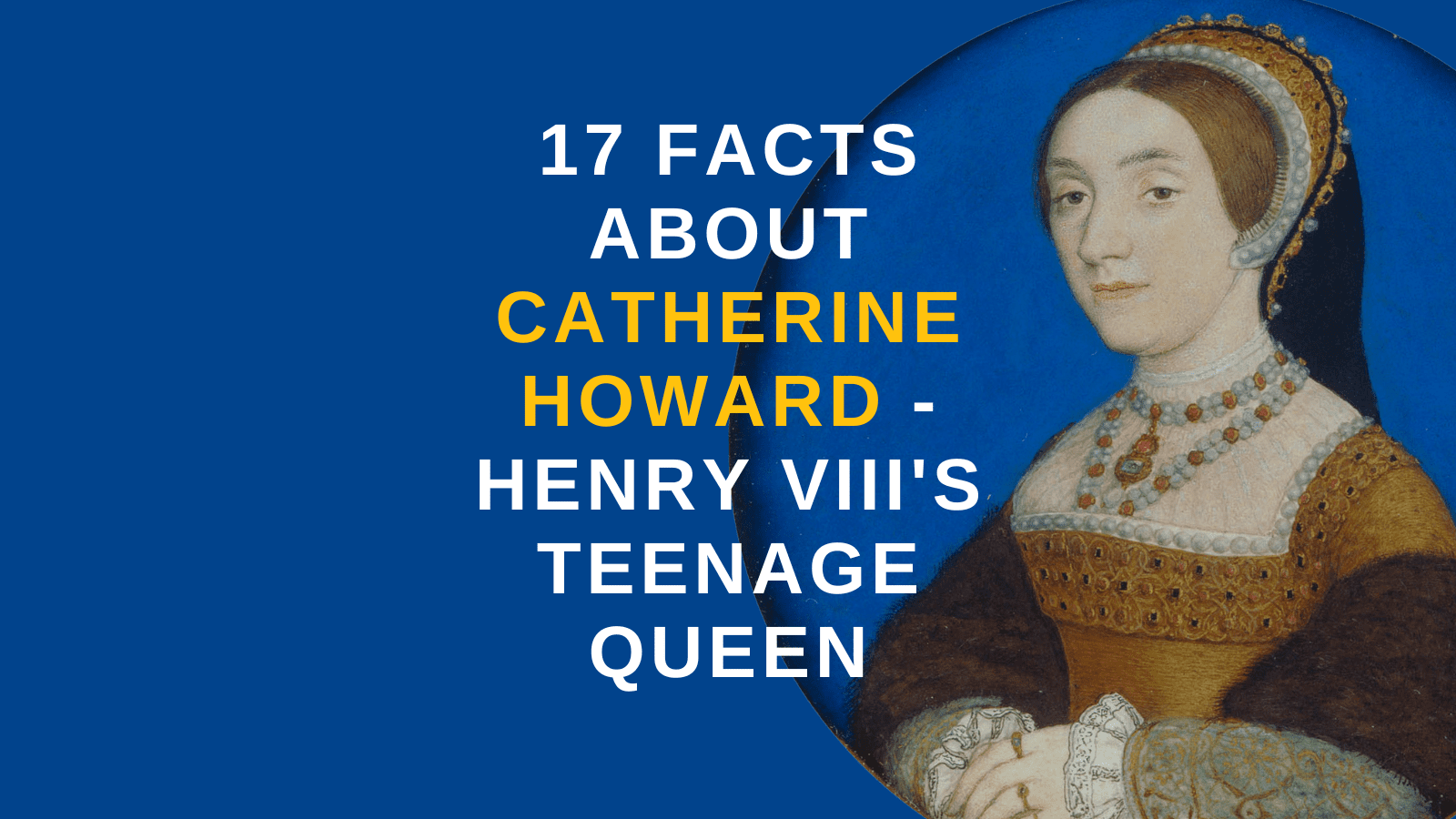 17-facts-about-catherine-howard-henry-viii-s-teenage-queen-history