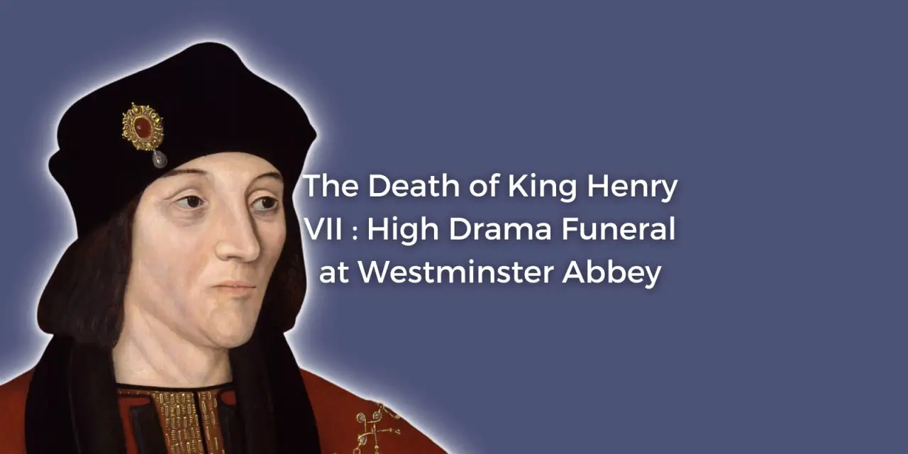 The Death of King Henry VII : High Drama Funeral at Westminster Abbey